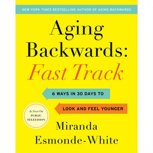 Aging Backwards: Fast Track: 6 Ways in 30 Days to Look and Feel Younger