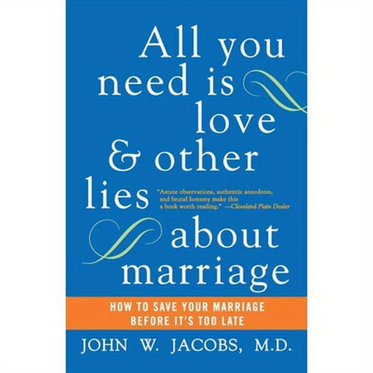 All You Need Is Love and Other Lies about Marriage: How to Save Your Marriage Before It's Too Late