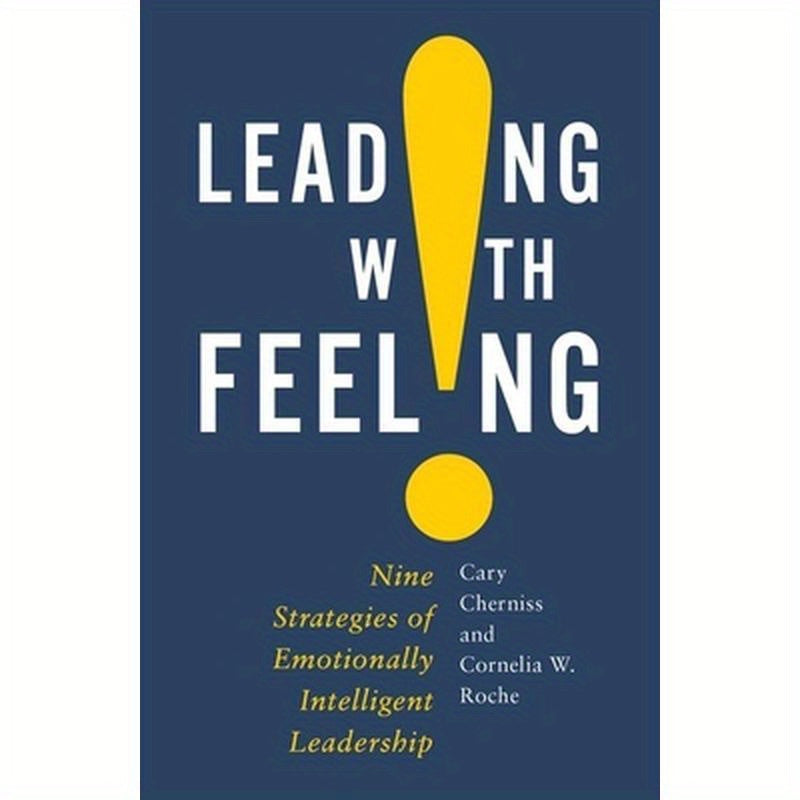 Leading with Feeling: Nine Strategies of Emotionally Intelligent Leadership