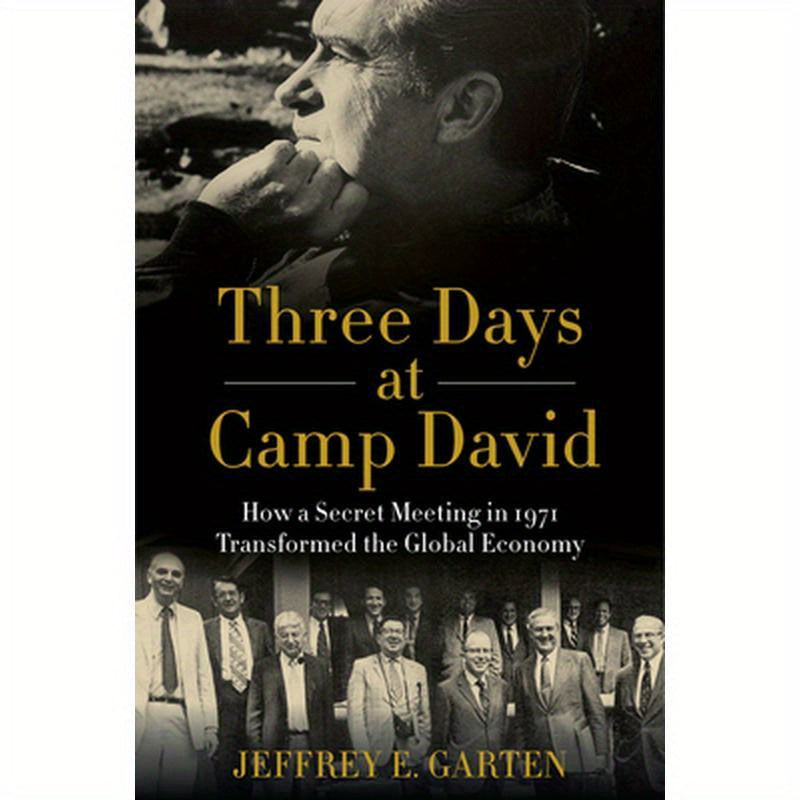 Three Days at Camp David: How a Secret Meeting in 1971 Transformed the Global Economy