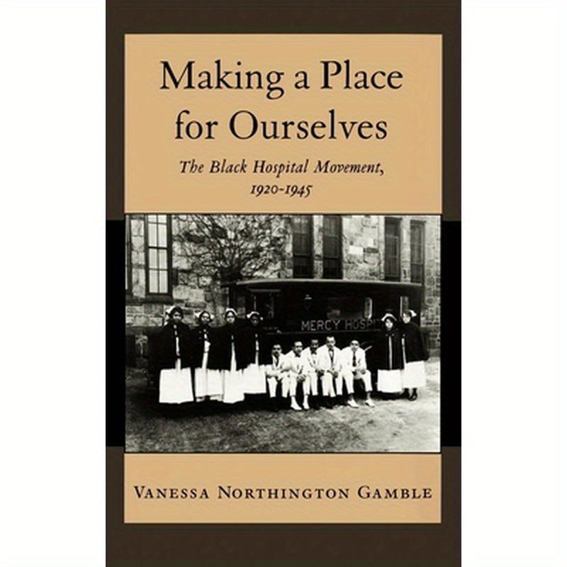 Making a Place for Ourselves: The Black Hospital Movement, 1920-1945