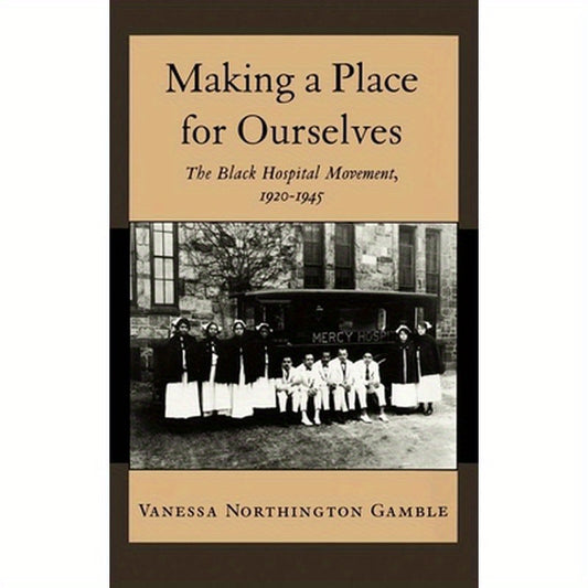 Making a Place for Ourselves: The Black Hospital Movement, 1920-1945