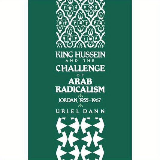 King Hussein and the Challenge of Arab Radicalism: Jordan, 1955-1967