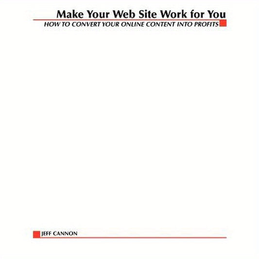 Make Your Website Work for You: How to Convert Online Content Into Profits