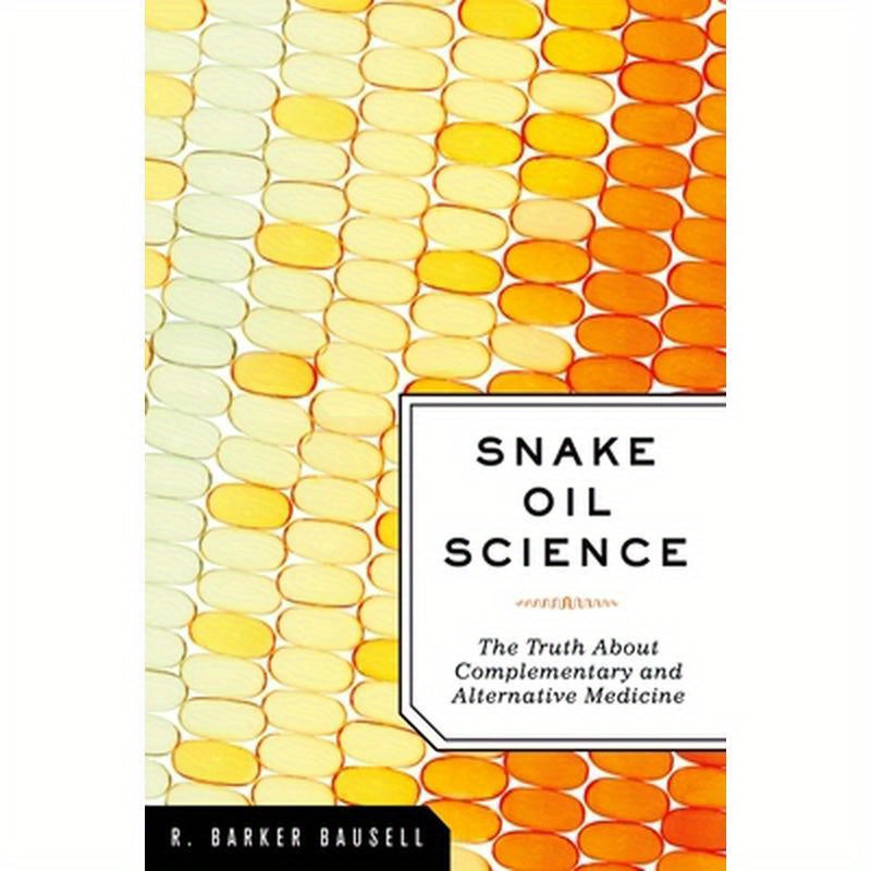 Snake Oil Science: The Truth about Complementary and Alternative Medicine