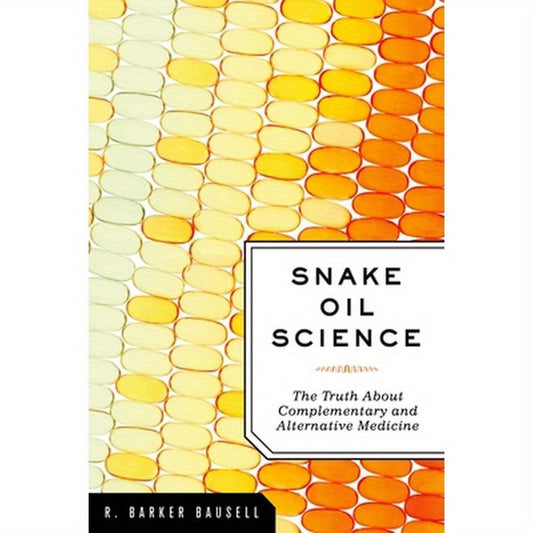 Snake Oil Science: The Truth about Complementary and Alternative Medicine