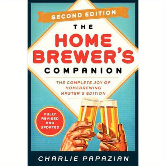 Homebrewer's Companion Second Edition: The Complete Joy of Homebrewing, Master's Edition