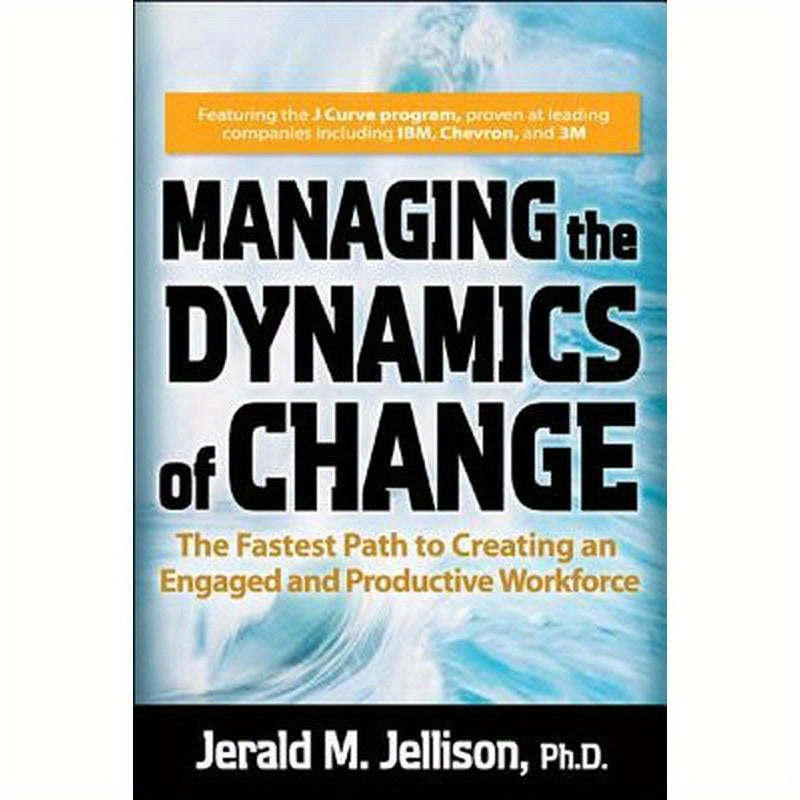 Managing the Dynamics of Change: The Fastest Path to Creating an Engaged and Productive Workplace
