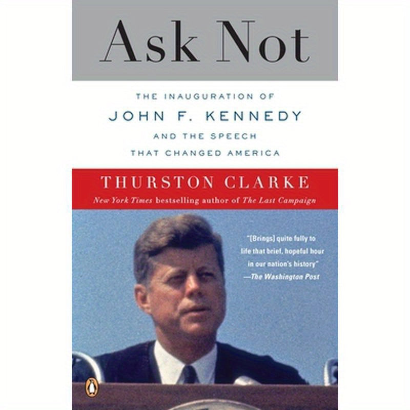 Ask Not: The Inauguration of John F. Kennedy and the Speech That Changed America