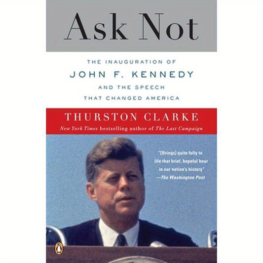 Ask Not: The Inauguration of John F. Kennedy and the Speech That Changed America