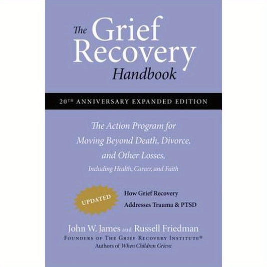 The Grief Recovery Handbook, 20th Anniversary Expanded Edition: The Action Program for Moving Beyond Death, Divorce, and Other Losses