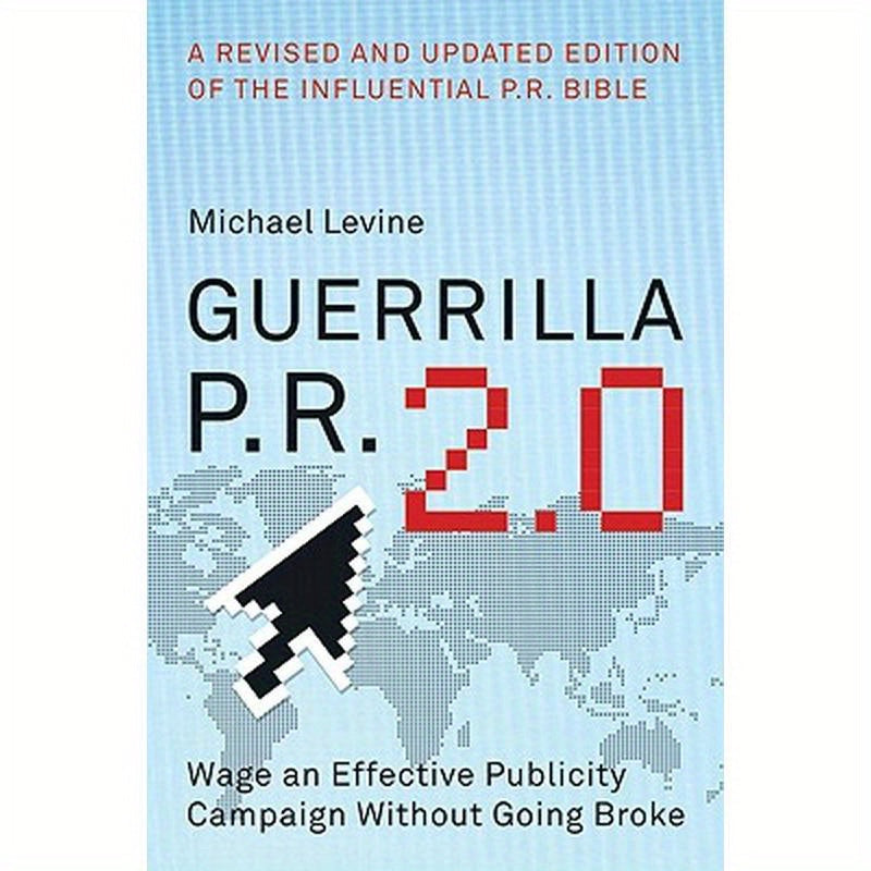 Guerrilla P.R. 2.0: Wage an Effective Publicity Campaign Without Going Broke