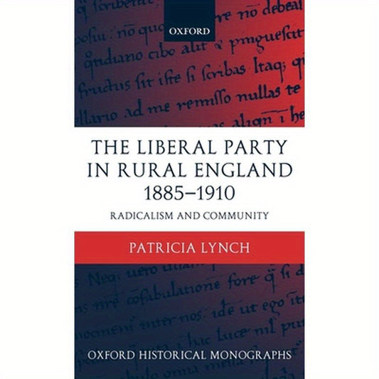 The Liberal Party in Rural England 1885-1910: Radicalism and Community