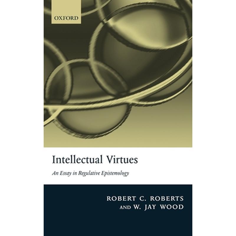 Intellectual Virtues: An Essay in Regulative Epistemology