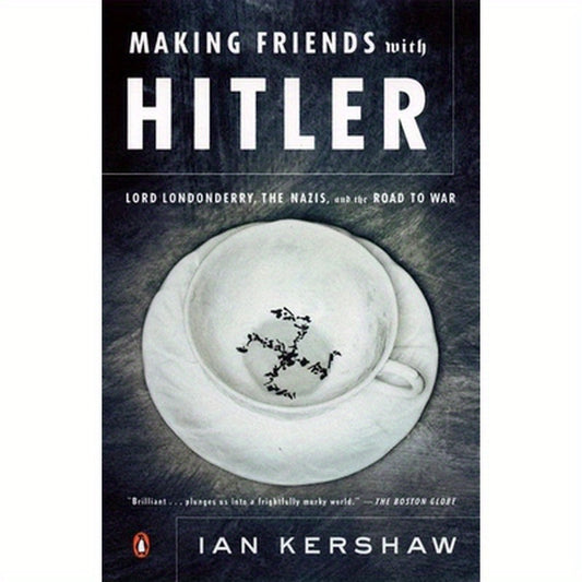 Making Friends with Hitler: Lord Londonderry, the Nazis, and the Road to War