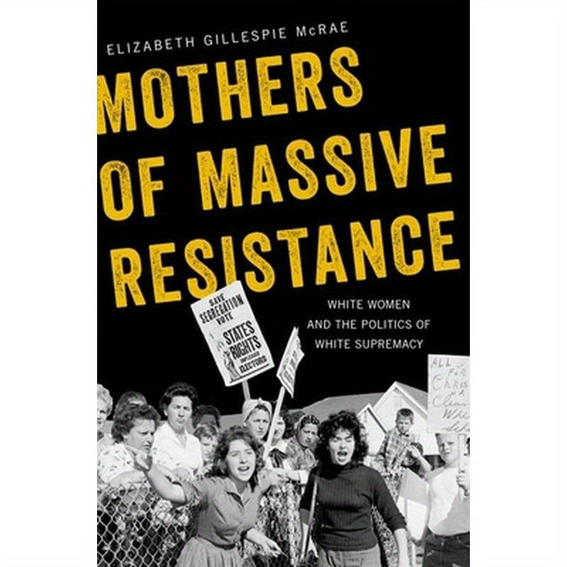 Mothers of Massive Resistance: White Women and the Politics of White Supremacy
