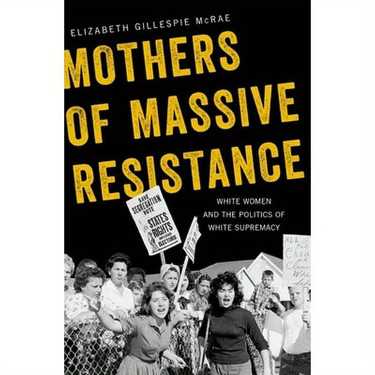 Mothers of Massive Resistance: White Women and the Politics of White Supremacy