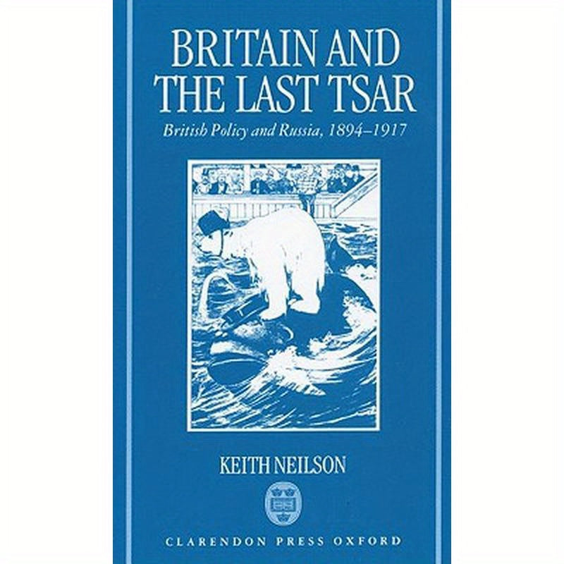 Britain and the Last Tsar: British Policy and Russia, 1894-1917