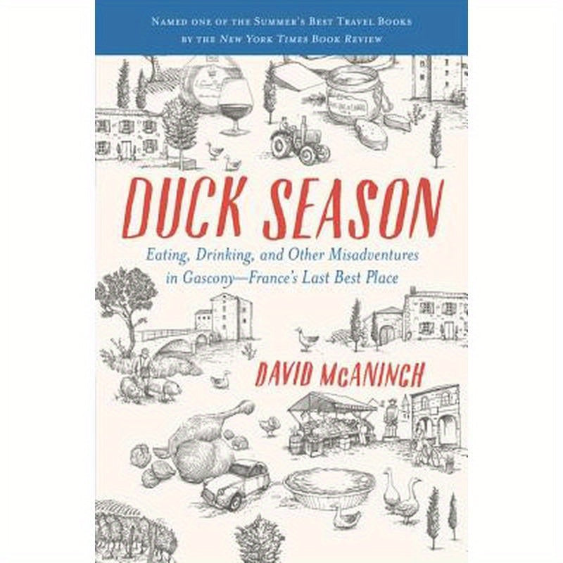 Duck Season: Eating, Drinking, and Other Misadventures in Gascony--France's Last Best Place