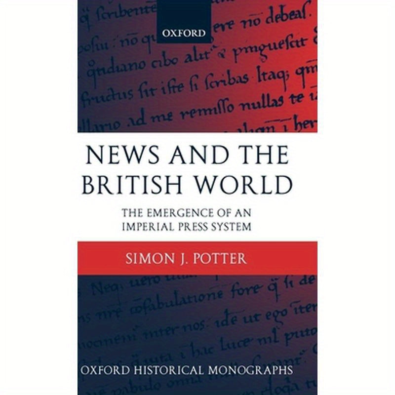 News and the British World: The Emergence of an Imperial Press System 1876-1922