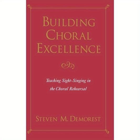 Building Choral Excellence: Teaching Sight-Singing in the Choral Rehearsal