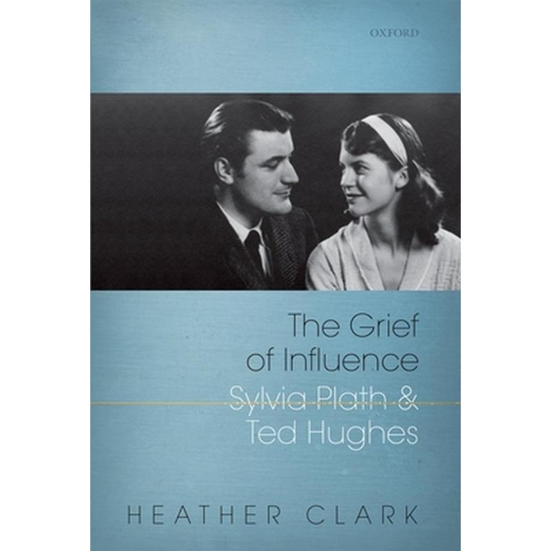Grief of Influence: Sylvia Plath and Ted Hughes