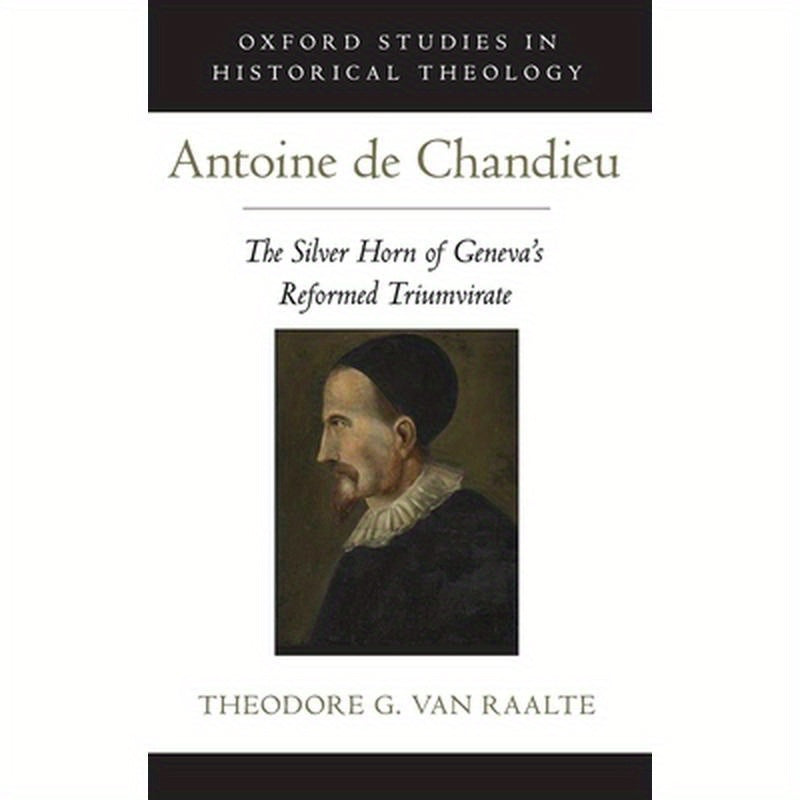 Antoine de Chandieu: The Silver Horn of Geneva's Reformed Triumvirate
