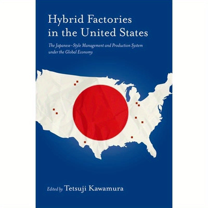 Hybrid Factory in the United States: The Japanese-Style Management and Production System Under the Global Economy