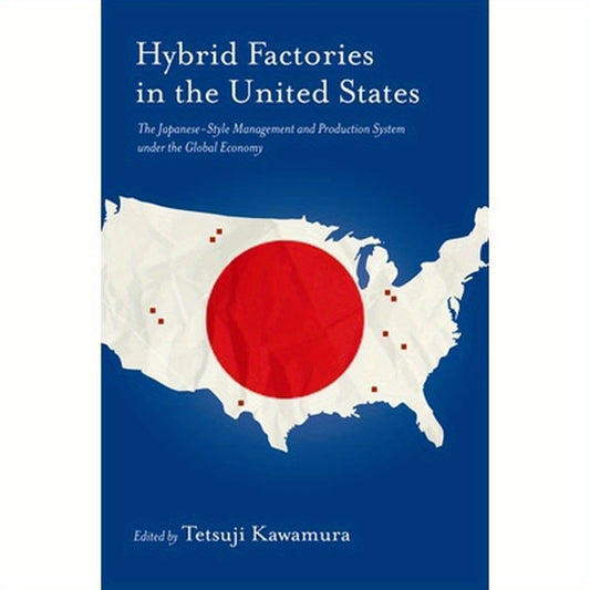 Hybrid Factory in the United States: The Japanese-Style Management and Production System Under the Global Economy