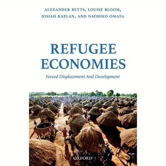 Refugee Economies: Forced Displacement and Development