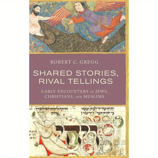 Shared Stories, Rival Tellings: Early Encounters of Jews, Christians, and Muslims