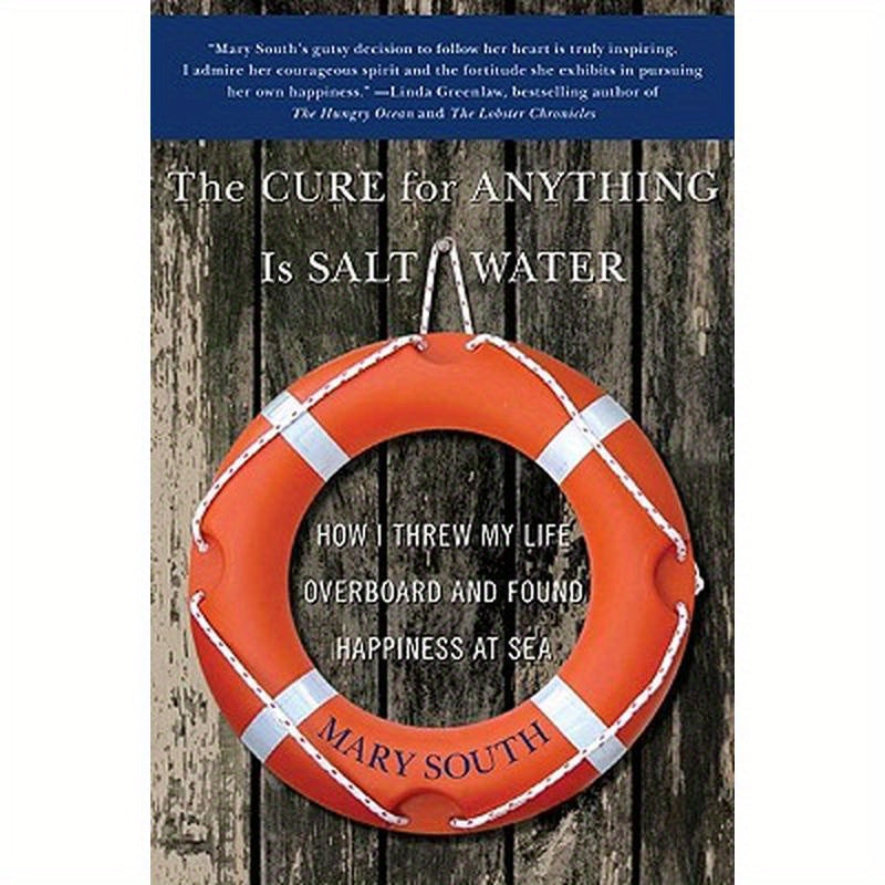 The Cure for Anything Is Salt Water: How I Threw My Life Overboard and Found Happiness at Sea