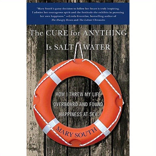 The Cure for Anything Is Salt Water: How I Threw My Life Overboard and Found Happiness at Sea