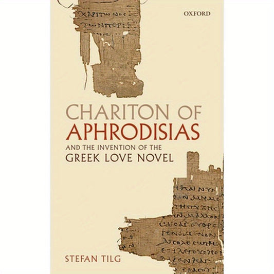 Chariton of Aphrodisias and the Invention of the Greek Love Novel