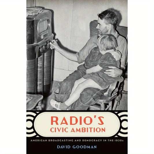 Radio's Civic Ambition: American Broadcasting and Democracy in the 1930s