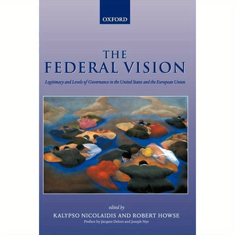 The Federal Vision: Legitimacy and Levels of Governance in the United States and the European Union