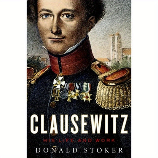 Clausewitz: His Life and Work