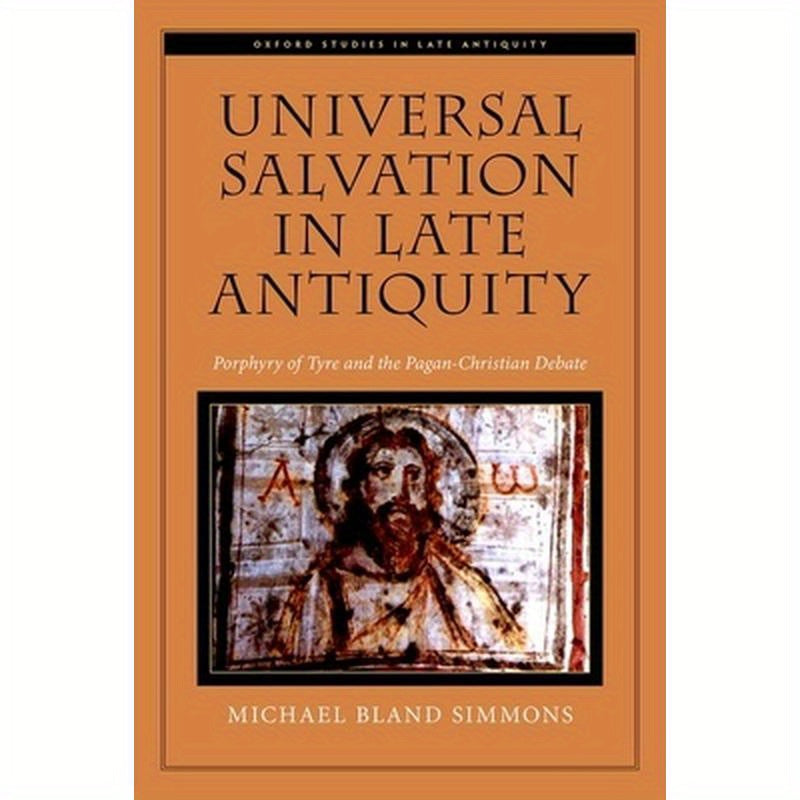 Universal Salvation in Late Antiquity: Porphyry of Tyre and the Pagan-Christian Debate