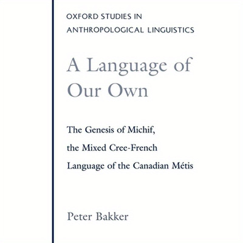 A Language of Our Own: The Genesis of Michif, the Mixed Cree-French Language of the Canadian Metis