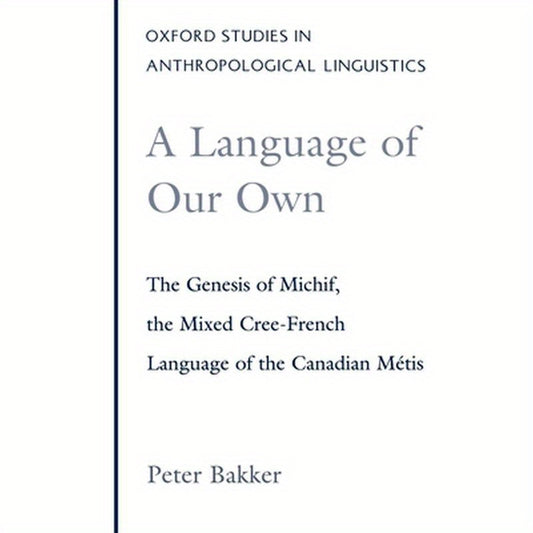 A Language of Our Own: The Genesis of Michif, the Mixed Cree-French Language of the Canadian Metis