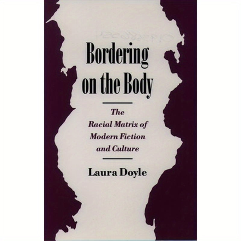 Bordering on the Body: The Racial Matrix of Modern Fiction and Culture