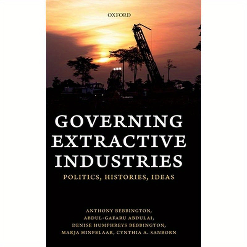 Governing Extractive Industries: Politics, Histories, Ideas