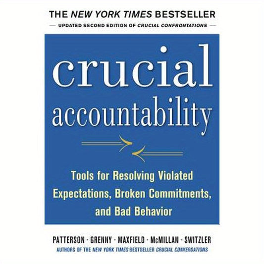 Crucial Accountability: Tools for Resolving Violated Expectations, Broken Commitments, and Bad Behavior