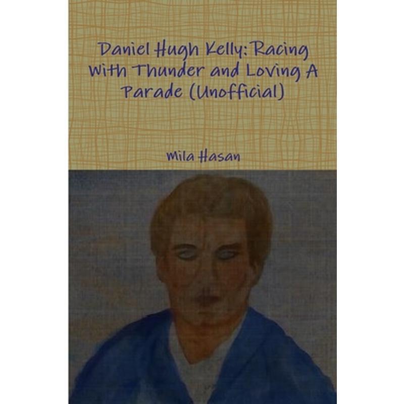 Daniel Hugh Kelly: Racing With Thunder and Loving A Parade (Unofficial)