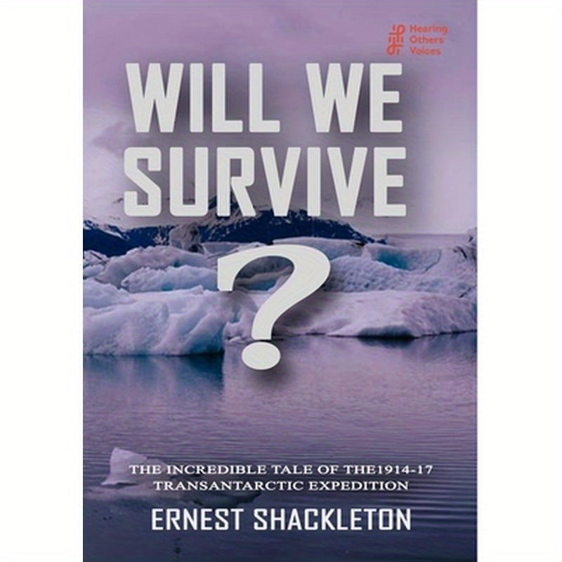 WILL WE SURVIVE? The incredible tale of the 1914-17 transantarctic expedition