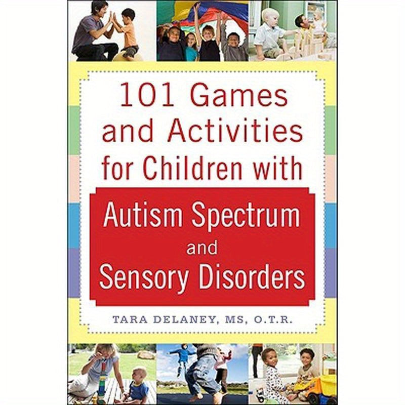 101 Games and Activities for Children with Autism, Asperger's and Sensory Processing Disorders