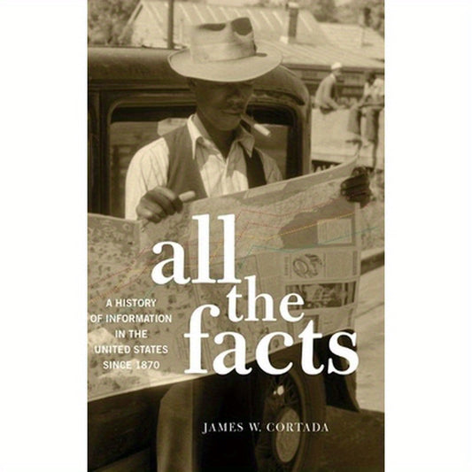 All the Facts: A History of Information in the United States Since 1870