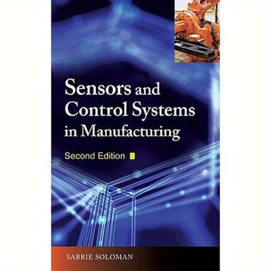 Sensors and Control Systems in Manufacturing, Second Edition