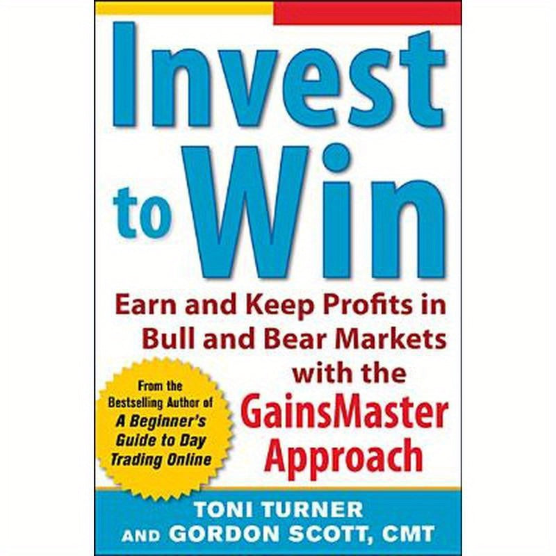 Invest to Win: Earn & Keep Profits in Bull & Bear Markets with the Gainsmaster Approach