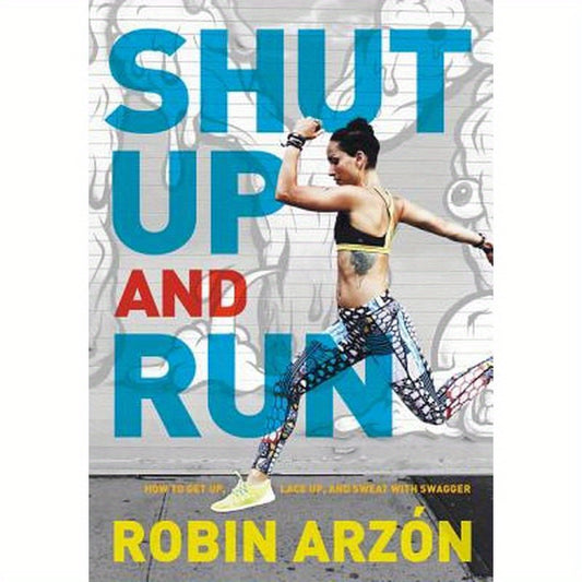 Shut Up and Run: How to Get Up, Lace Up, and Sweat with Swagger